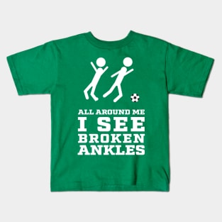 All Around Me I See Broken Ankles - Soccer Players Kids T-Shirt